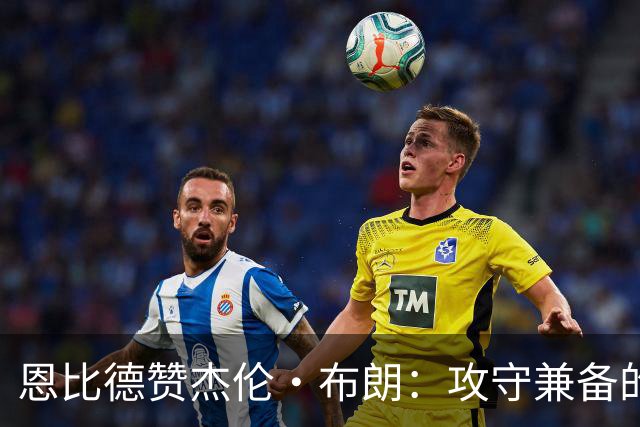 恩比德赞杰伦·布朗：攻守兼备的全能球员联盟稀缺
