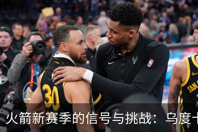火箭新赛季的信号与挑战：乌度卡与杜兰特的博弈
