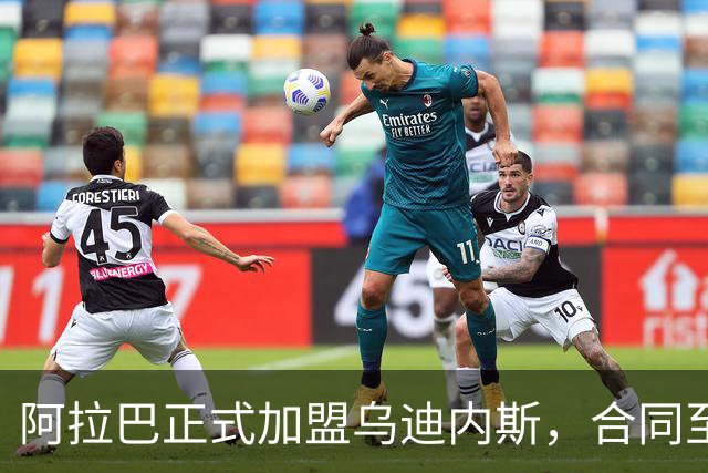 阿拉巴正式加盟乌迪内斯，合同至2027年6月