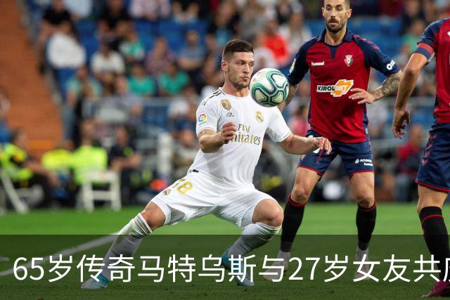 65岁传奇马特乌斯与27岁女友共庆啤酒节，时光无阻爱情